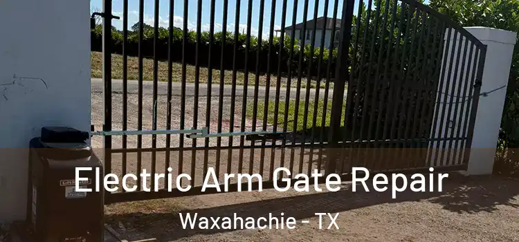 Electric Arm Gate Repair Waxahachie - TX