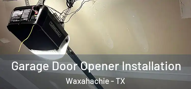  Garage Door Opener Installation Waxahachie - TX