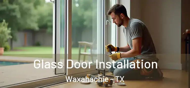  Glass Door Installation Waxahachie - TX